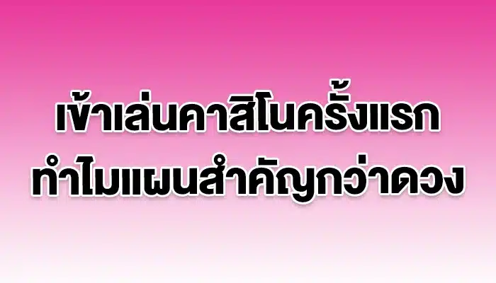 เข้าเล่นคาสิโนครั้งแรก ทำไมแผนสำคัญกว่าดวง